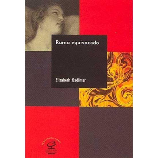 Rumo Equivocado, O Feminismo e Alguns Destinos, Elisabeth Badinter Rumo Equivocado, O Feminismo e Alguns Destinos, Elisabeth Badinter