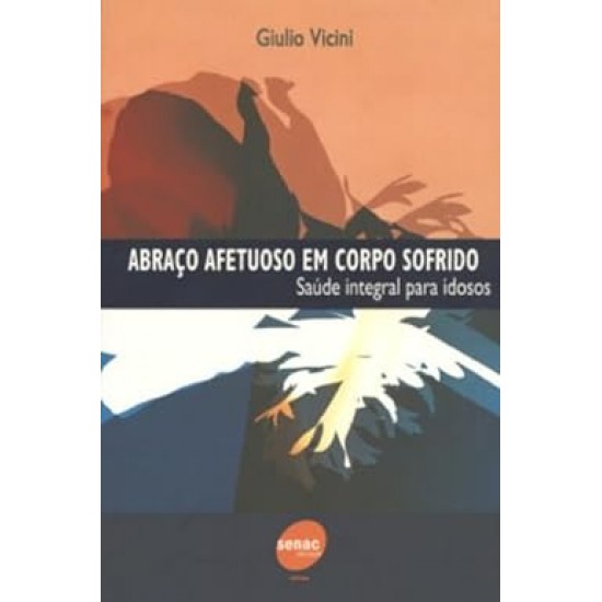 Abraço Afetuoso em Corpo Sofrido, Saúde Integral para Idosos, Giulio Vicini Abraço Afetuoso em Corpo Sofrido, Saúde Integral para Idosos, Giulio Vicini