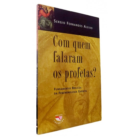 Com Quem Falaram os Profetas?, Fundamento Bíblicos da Fenomenologia Espírita, Sergio Fernandes Aleixo Com Quem Falaram os Profetas?, Fundamento Bíblicos da Fenomenologia Espírita, Sergio Fernandes Aleixo