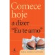Comece Hoje a Dizer Eu Te Amo, Stephen Arterburn Comece Hoje a Dizer Eu Te Amo, Stephen Arterburn