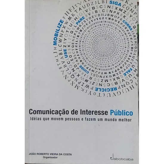 Comunicação de Interesse Público, Ideias que Movem Pessoas e Fazem um Mundo Melhor, João Roberto Vieira da Costa Organizador Comunicação de Interesse Público, Ideias que Movem Pessoas e Fazem um Mundo Melhor, João Roberto Vieira da Costa Organizador