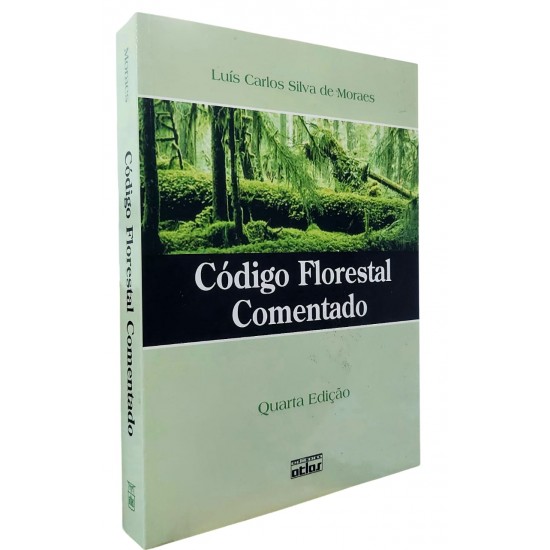 Código Florestal Comentado. Quarta Edição, Luís Carlos Silva de Moraes, Editora Atlas Código Florestal Comentado. Quarta Edição, Luís Carlos Silva de Moraes, Editora Atlas