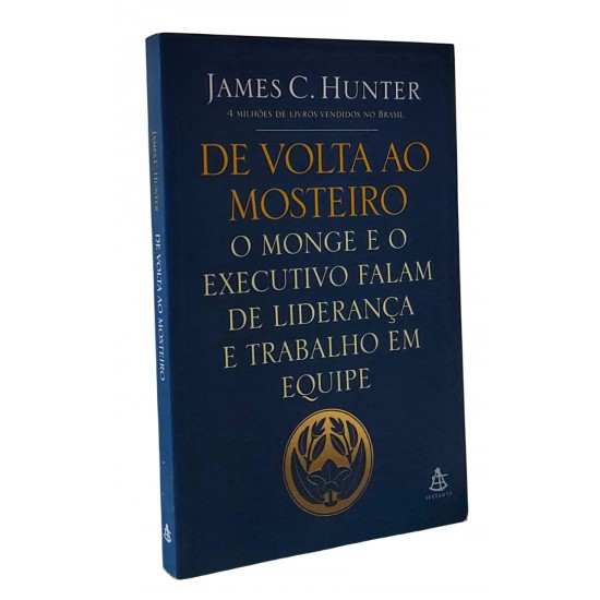 De Volta ao Mosteiro. O Monge e o Executivo Falam de Liderança e Trabalho em Equipe, James C. Hunter De Volta ao Mosteiro. O Monge e o Executivo Falam de Liderança e Trabalho em Equipe, James C. Hunter