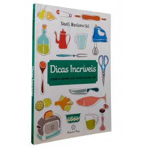 Dicas Incríveis. Truques e Segredos para Facilitar Seu Dia a Dia, Sueli Rutkowski