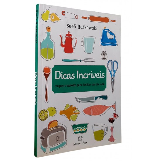 Dicas Incríveis. Truques e Segredos para Facilitar Seu Dia a Dia, Sueli Rutkowski Dicas Incríveis. Truques e Segredos para Facilitar Seu Dia a Dia, Sueli Rutkowski