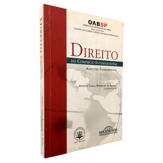 Direito do Comércio Internacional. Aspectos Fundamentais, Antonio Carlos Rodrigues do Amaral, Coordenador Direito do Comércio Internacional. Aspectos Fundamentais, Antonio Carlos Rodrigues do Amaral, Coordenador