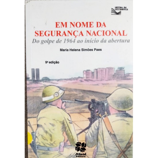 Em Nome da Segurança Nacional, Do Golpe de 1964 ao Início da Abertura, Maria Helena Simões Paes Em Nome da Segurança Nacional, Do Golpe de 1964 ao Início da Abertura, Maria Helena Simões Paes