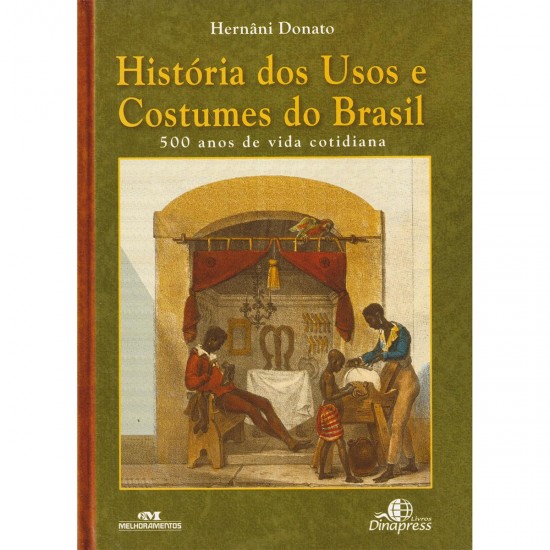 História dos Usos e Costumes do Brasil, 500 Anos de Vida Cotidiana, Hernâni Donato História dos Usos e Costumes do Brasil, 500 Anos de Vida Cotidiana, Hernâni Donato