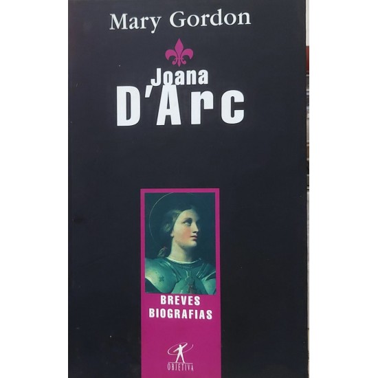 Joana D'Arc, Mary Gordon, Breves Biografias Joana D'Arc, Mary Gordon, Breves Biografias