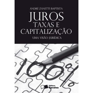 Juros, Taxas e Capitalização. Uma Visão Jurídica, André Zanetti Baptista
