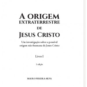 A Origem Extraterrestre de Jesus Cristo, Trilogia Visitantes Angelicais, Livro 1, Mauro Pereira-Silva