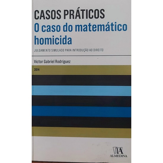 Casos Práticos, O Caso do Matemático Homicida, Julgamento Simulado para Introdução ao Direito, Victor Gabriel Rodríguez Casos Práticos, O Caso do Matemático Homicida, Julgamento Simulado para Introdução ao Direito, Victor Gabriel Rodríguez