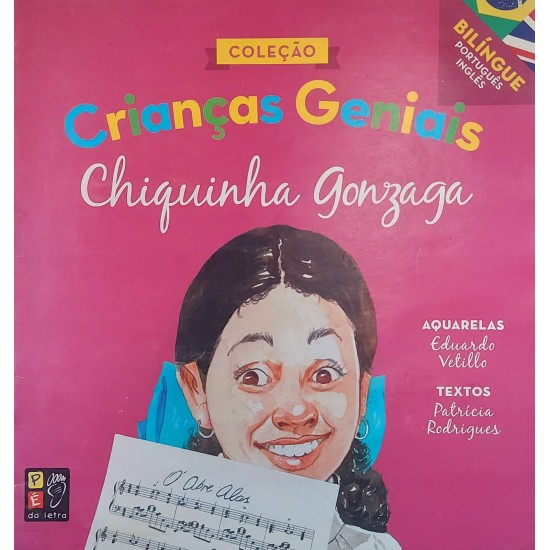 Coleção Crianças Geniais, Chiquinha Gonzaga, Aquarelas Eduardo Vetillo, Textos Patrícia Rodrigues Coleção Crianças Geniais, Chiquinha Gonzaga, Aquarelas Eduardo Vetillo, Textos Patrícia Rodrigues