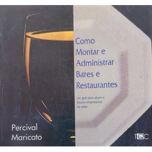 Como Montar e Administrar Bares e Restaurantes. Um Guia para Atuais e Futuros Empresários do Setor, Percival Maricato