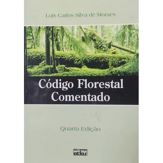 Código Florestal Comentado. Quarta Edição, Luís Carlos Silva de Moraes, Editora Atlas Código Florestal Comentado. Quarta Edição, Luís Carlos Silva de Moraes, Editora Atlas