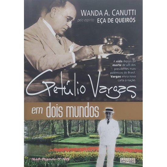 Getúlio Vargas em Dois Mundos, Wanda A. Canutti, pelo Espírito Eça de Queirós Getúlio Vargas em Dois Mundos, Wanda A. Canutti, pelo Espírito Eça de Queirós