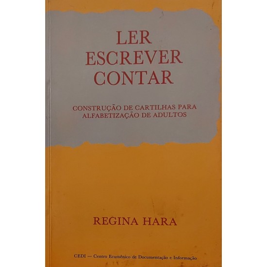 Ler Escrever Contar, Construção de Cartilhas para Alfabetização de Adultos, Regina Hara Ler Escrever Contar, Construção de Cartilhas para Alfabetização de Adultos, Regina Hara