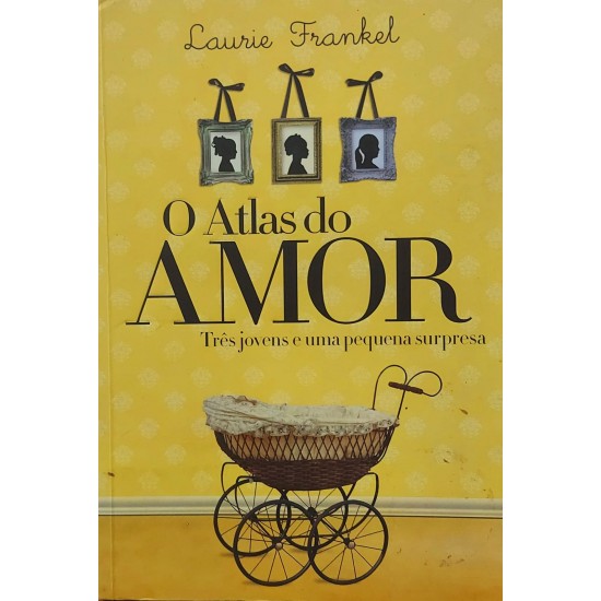 O Atlas do Amor, Três Jovens e Uma Pequena Surpresa, Laurie Frankel, Editora Paralela O Atlas do Amor, Três Jovens e Uma Pequena Surpresa, Laurie Frankel, Editora Paralela