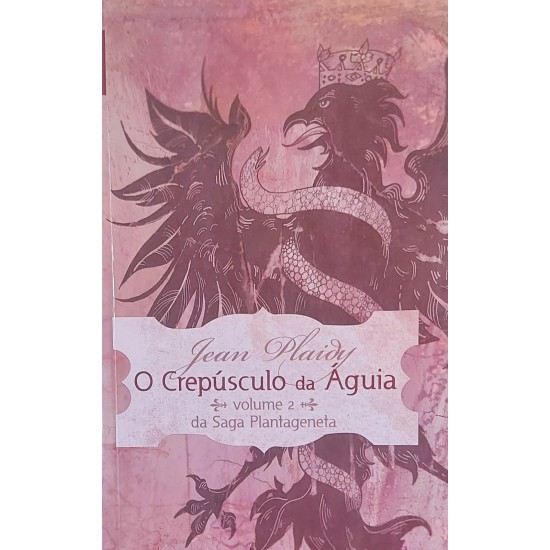 O Crepúsculo da Águia, Volume 2 da Saga Plantageneta, Jean Plaidy O Crepúsculo da Águia, Volume 2 da Saga Plantageneta, Jean Plaidy