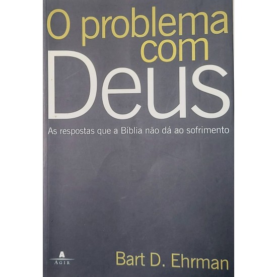 O Problema com Deus, As Respostas que a Bíblia não dá ao Sofrimento, Bart D. Ehman