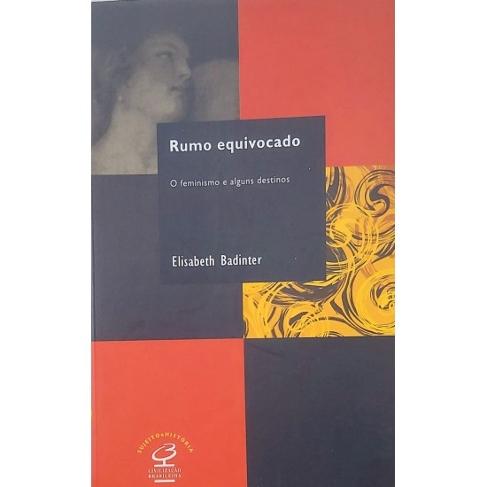 Rumo Equivocado, O Feminismo e Alguns Destinos, Elisabeth Badinter Rumo Equivocado, O Feminismo e Alguns Destinos, Elisabeth Badinter