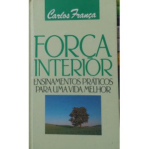 Força Interior. Ensinamentos Práticos para uma Vida Melhor, Carlos França