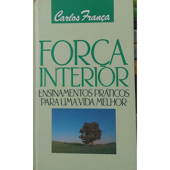Força Interior. Ensinamentos Práticos para uma Vida Melhor, Carlos França