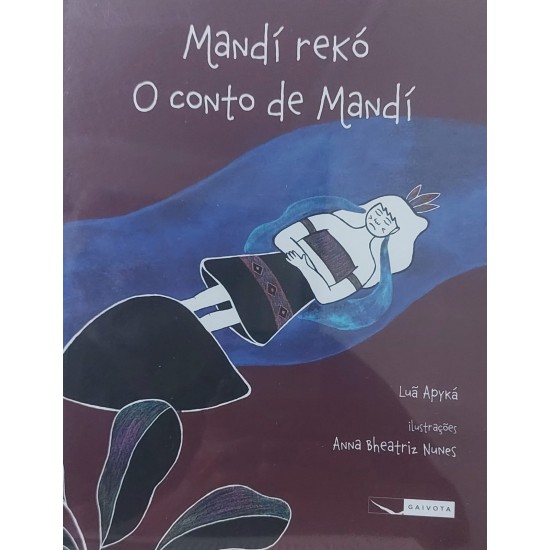 Mandí Rekó, O Conto de Mandí, Luã Apyká, Ilustrações Bheatriz Nunes Mandí Rekó, O Conto de Mandí, Luã Apyká, Ilustrações Bheatriz Nunes