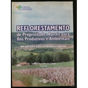 Reflorestamento de Propriedades Rurais Para Fins Produtivos e Ambientais, Antonio Paulo Mendes Galvão Org. Reflorestamento de Propriedades Rurais Para Fins Produtivos e Ambientais, Antonio Paulo Mendes Galvão Org.