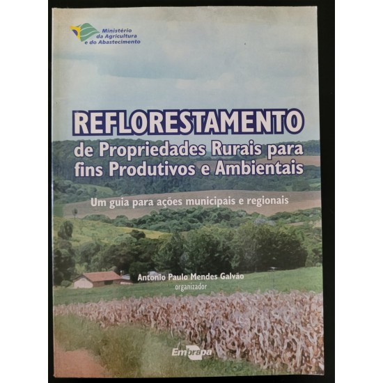 Reflorestamento de Propriedades Rurais Para Fins Produtivos e Ambientais, Antonio Paulo Mendes Galvão Org. Reflorestamento de Propriedades Rurais Para Fins Produtivos e Ambientais, Antonio Paulo Mendes Galvão Org.