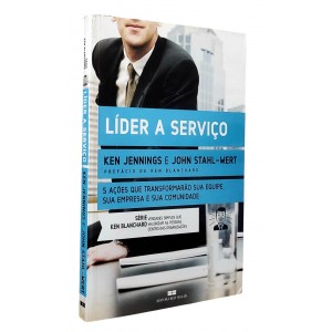 Líder a Serviço. 5 Ações que Transformarão sua Equipe, Sua Empresa e Sua Comunidade, Ken Jennings, John Stahl-Wert
