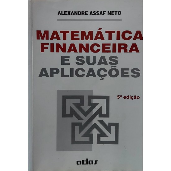 Matemática Financeira e Suas Aplicações, Alexandre Assaf Neto, 5ª Edição, Editora Atlas Matemática Financeira e Suas Aplicações, Alexandre Assaf Neto, 5ª Edição, Editora Atlas