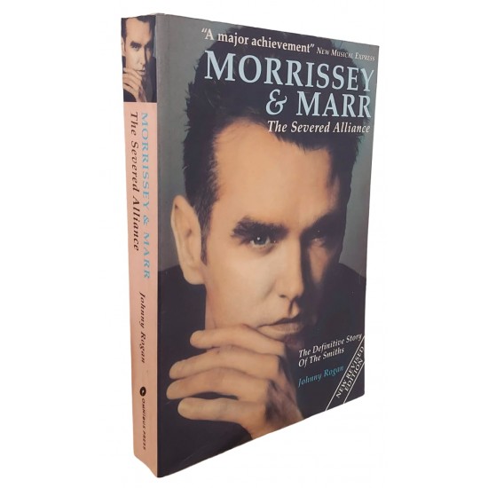 Morrissey Marr, The Severed Alliance. The Definitive Story Of The Smiths, Johnny Rogan Morrissey Marr, The Severed Alliance. The Definitive Story Of The Smiths, Johnny Rogan