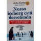 Nosso Iceberg Está Derretendo. Mude e Seja Bem-Sucedido em Condições Adversas, John Kotter Nosso Iceberg Está Derretendo. Mude e Seja Bem-Sucedido em Condições Adversas, John Kotter