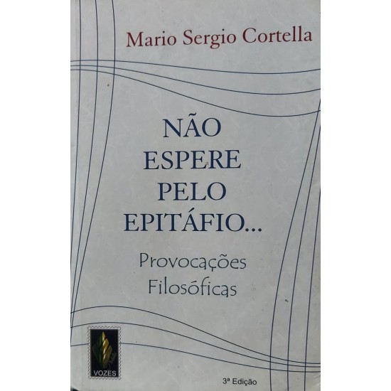 Não Espere pelo Epitáfio, Provocações Filosóficas, Mario Sergio Cortella Não Espere pelo Epitáfio, Provocações Filosóficas, Mario Sergio Cortella