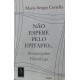 Não Espere pelo Epitáfio, Provocações Filosóficas, Mario Sergio Cortella Não Espere pelo Epitáfio, Provocações Filosóficas, Mario Sergio Cortella