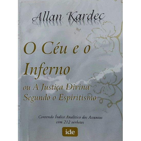 O Céu e o Inferno ou A Justiça Divina Segundo o Espiritismo. Contendo Índice Analítico dos Assuntos com 212 Verbetes O Céu e o Inferno ou A Justiça Divina Segundo o Espiritismo. Contendo Índice Analítico dos Assuntos com 212 Verbetes