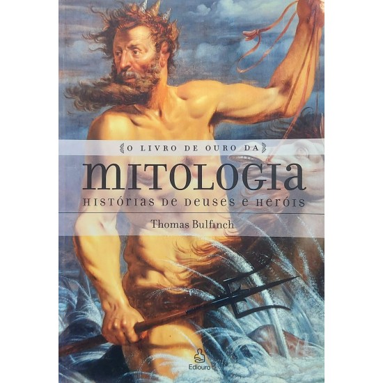 O Livro de Ouro da Mitologia, Histórias de Deuses e Herois, Thomas Bulfinch O Livro de Ouro da Mitologia, Histórias de Deuses e Herois, Thomas Bulfinch