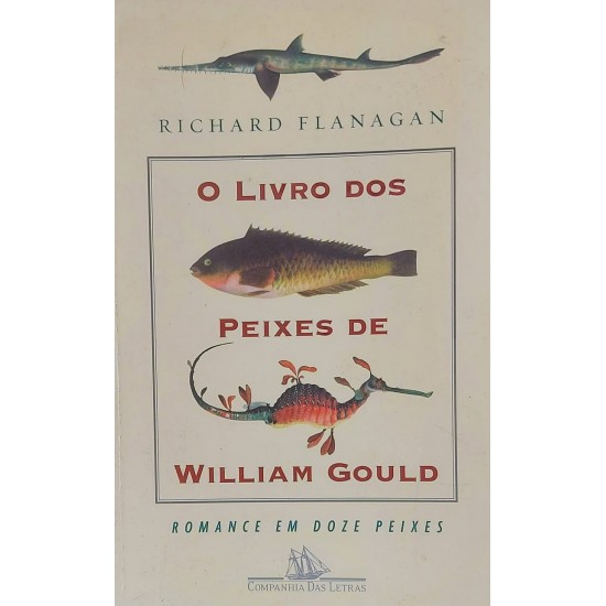 O Livro dos Peixes de William Gould, Romance em Doze Peixes, Richard Flanagan O Livro dos Peixes de William Gould, Romance em Doze Peixes, Richard Flanagan