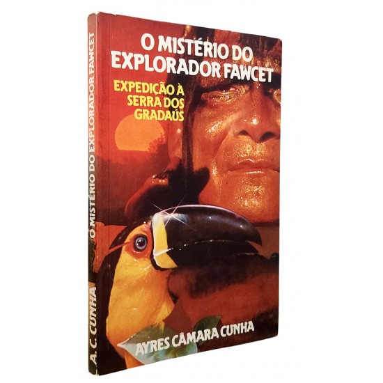O Mistério do Explorador Fawcet. Expedição à Serra dos Gradaús, Ayres Câmara Cunha O Mistério do Explorador Fawcet. Expedição à Serra dos Gradaús, Ayres Câmara Cunha