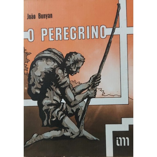 O Peregrino ou A Viagem do Cristão à Cidade Celestial, João Bunyan O Peregrino ou A Viagem do Cristão à Cidade Celestial, João Bunyan