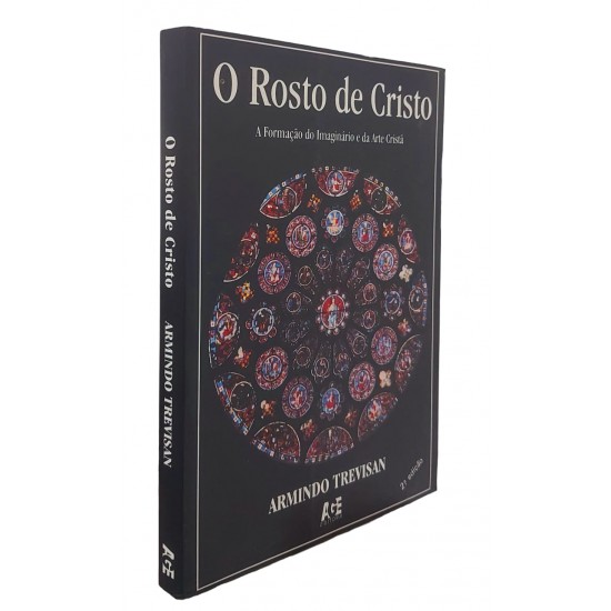 O Rosto de Cristo. A Formação do Imaginário e da Arte Cristã, Armindo Trevisan O Rosto de Cristo. A Formação do Imaginário e da Arte Cristã, Armindo Trevisan