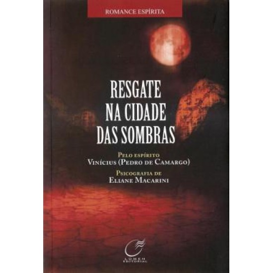 Resgate na Cidade das Sombras, Psicografia de Eliane Macarini, Pelo Espírito Vinicius Resgate na Cidade das Sombras, Psicografia de Eliane Macarini, Pelo Espírito Vinicius