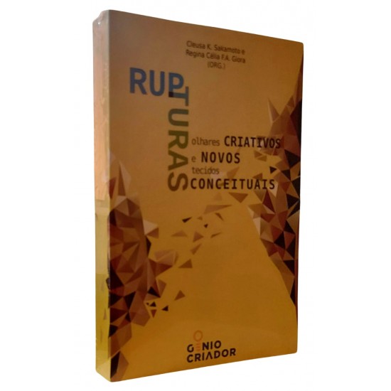 Rupturas, Olhares Criativos e Novos Tecidos Conceituais, Cleusa K. Sakamoto, Regina Célia F. A. Giora Rupturas, Olhares Criativos e Novos Tecidos Conceituais, Cleusa K. Sakamoto, Regina Célia F. A. Giora
