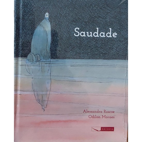 Saudade, Alessandra Roscoe, Odilon Moraes, Editora Gaivota, Capa Dura Saudade, Alessandra Roscoe, Odilon Moraes, Editora Gaivota, Capa Dura