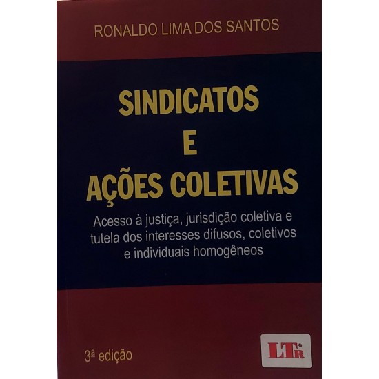 Sindicatos e Ações Coletivas. Acesso à Justiça, Jurisdição Coletiva e Tutela, Ronaldo Lima dos Santos Sindicatos e Ações Coletivas. Acesso à Justiça, Jurisdição Coletiva e Tutela, Ronaldo Lima dos Santos