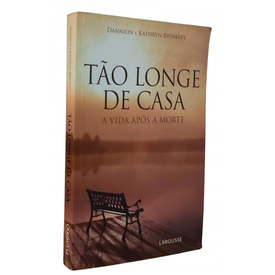 Tão Longe de Casa - A Vida Após a Morte, Dannion e Kathryn Brinkley Tão Longe de Casa - A Vida Após a Morte, Dannion e Kathryn Brinkley