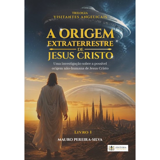 A Origem Extraterrestre de Jesus Cristo, Mauro Pereira-Silva, Editora Luz da Rua - Ebook A Origem Extraterrestre de Jesus Cristo, Mauro Pereira-Silva, Editora Luz da Rua - Ebook