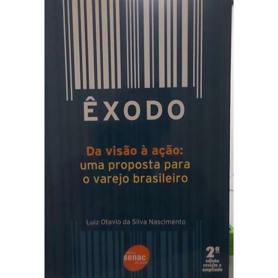 Êxodo, Da Visão à Ação, Uma Proposta para o Varejo Brasileiro, Luiz Otavio da Silva Nascimento Êxodo, Da Visão à Ação, Uma Proposta para o Varejo Brasileiro, Luiz Otavio da Silva Nascimento